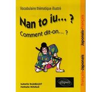 Nan to iu... ? Comment dit-on... ?: Vocabulaire thématique illustré - Français/Japonais, Japonais/Français