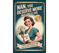 Nan You Deserve More (But This'll Do) A Sassy Coupon Book from Your Favourite Granddaughter: A Funny & Heartfelt Gift Packed with Hilarious Vouchers and Sweet Promises, for the Best Grandma Ever