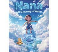 Nana and the Journey of Water: A magical adventure with a single drop traveling through clouds, rivers, and seas