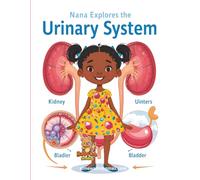 Nana Explores the Urinary System: An Educational Coloring Adventure Through the Kidneys, Bladder, and Urinary System for Children Ages 7-15