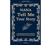 Nana Tell Me Your Story: A Warm and Guided Journal for Nanas to Capture Cherished Moments, Recipes, and Generational Wisdom in Their Own Words.