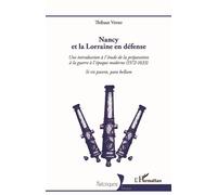 Nancy et la Lorraine en défense Une introduction à l'étude de la préparation à la guerre à l'époque moderne (1572-1633) - Si vis pacem, para bellum - Thibaut Vetter - L'harmattan - broché - Essai