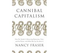 Nancy Fraser - Cannibal Capitalism How our System is Devouring Democ - G245z