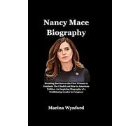 Nancy Mace: Breaking Barriers as the First Woman to Graduate The Citadel and Rise in American Politics: An Inspiring Biography of a Trailblazing Leader in Congress