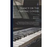 Nancy or The Parting Lovers a Musical Interlude as Performed at Ye TheatreRoyal in CoventGarden. With Its Symphonies and Basses amp the Song Part Througho Creative Media Partners LLCCreative Media Par