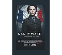 Nancy Wake: WWII’s Legendary White Mouse: The Untold Story of the Fearless Female Spy Who Sabotaged the Reich and Evaded Hitler’s Most Ruthless Hunters