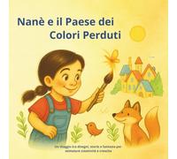 Nanè e il Paese dei Colori Perduti: Un viaggio tra disegni, storie e fantasia per stimolare creatività e crescita