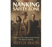 Nanking Safety Zone: A Story of Love and Courage During the Rape of Nanking