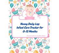 Nanny Daily Log: Infant Care Tracker for 0-12 Months