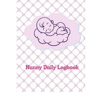 Nanny Daily Logbook: Simple Baby and Toddler Schedule Tracking Book: Feed, Sleep, Diapers, Activity & Notes, Babysitter Essential Notebook