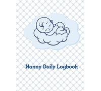 Nanny Daily Logbook: Simple Baby and Toddler Schedule Tracking Book: Feed, Sleep, Diapers, Activity & Notes, Babysitter Essential Notebook