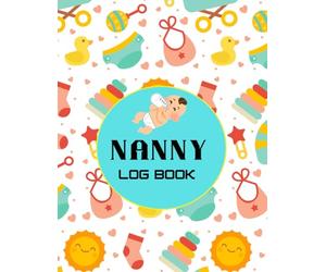 Nanny Log Book: A Complete Daily Care Tracker of Baby or Toddler | Feeding Information, Nap Time, Diaper & Hygiene, Activity Routine for Nanny and Caregivers