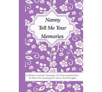 Nanny Tell Me Your Memories: A Memory Journal “Keepsake” For Your Nanny To Share Her Amazing Life Stories And Thoughts. It’s A Guided Question Journal To Preserve Memories.