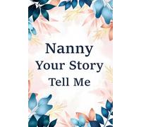Nanny Tell Me Your Story: A Guided Storybook for Beloved Grandmothers to Pass Down Memories, Values, and Family History Through the Generations.