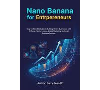 Nano Banana for Entrepreneurs: Step-by-Step Strategies to Building Online Businesses with AI Tools, Passive Income, Digital Marketing, for Small Business Success