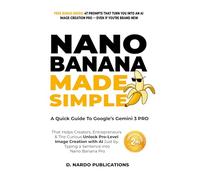 Nano Banana Made Simple: A Quick Guide To Google’s Gemini 2.5 Flash Image That Helps Creators, Entrepreneurs & The Curious Unlock Pro-level Image Editing As Easy As Typing A Sentence