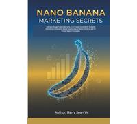 Nano Banana Marketing Secrets: Harness Google’s Nano Banana AI to Create Consistent, Scalable Marketing Campaigns, Brand Assets, Social Media Content, and AI-Driven Digital Strategies.