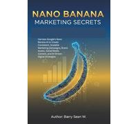Nano Banana Marketing Secrets: Harness Google’s Nano Banana AI to Create Consistent, Scalable Marketing Campaigns, Brand Assets, Social Media Content, and AI-Driven Digital Strategies.