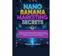 Nano Banana Marketing Secrets: Unlock the Power of Google's Artificial Intelligence to Create Stunning Marketing Content, Automate Campaigns, Boost Brand Visibility, and Scale Your Business with Ease