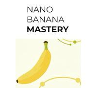 Nano Banana Mastery: The Art of Crafting Perfect Prompts