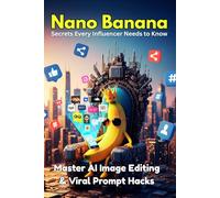 Nano Banana: Secrets Every Influencer Needs to Know: How to Go Viral with AI Images That Skyrocket Engagement and Income