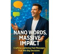 Nano Words, Massive Impact: Crafting Lightning-Fast Messages That Win Big Decisions