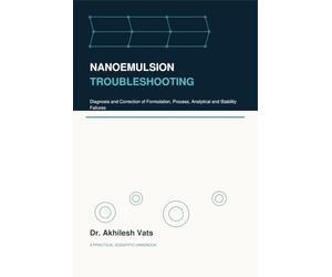 Nanoemulsion Troubleshooting: Diagnosis and Correction of Formulation, Process, Analytical and Stability Failures