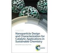Nanoparticle Design and Characterization for Catalytic Applications in Sustainable Chemistry Nanoparticle Design and Characterization for Catalytic Applications in Sustainable Chemistry (Auteur)