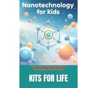Nanotechnology for Kids: The Tiny Science That’s Changing the World!: Discover the Wonders of the Invisible World with Fun Facts & Activities!
