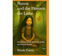 Nanou und das Flüstern der Liebe: Ein inneres Kind Buch für große und kleine Seelen