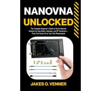 NanoVNA Unlocked: The Complete Beginner's Guide to Vector Network Analysis for Ham Radio, Antennas, and RF Electronics - From First Power-On to Your First Measurement