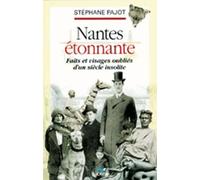 Nantes étonnante : faits et visages oubliés d'un siècle insolite