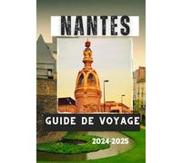 NANTES GUIDE DE VOYAGE 2024-2025: Un voyage à travers l'histoire, la culture et la nature
