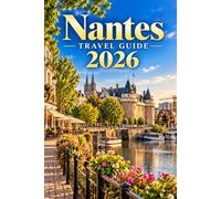 Nantes travel guide 2026: A Traveler's Guide to France's Creative River City, the Loire Estuary, and Brittany's Historic Capital