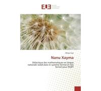 Nanu Xayma Didactique des mathematiques en langue nationale wolof,dans le systeme formel et non formel pour l'EQPT - Mbaye Faye - Universitaires Europeennes - broché - Scolaire / Universitaire