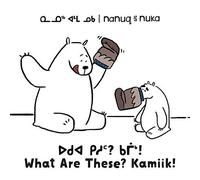 Nanuq And Nuka: What Are These? Kamiik!