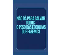 Não dá Para Salvar Todos: O peso das escolhas que fazemos