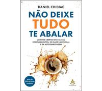 Não deixe tudo te abalar Como se libertar do excesso de pensamentos, do caos emocional e da autossabotagem - Daniel Chidiac - Editora Sextante - ebook (ePub) - Livre
