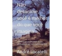 Não desanime, você é melhor do que você imagina: Nunca ache que uma dificuldade não tem solução, quando você menos espera o jogo muda