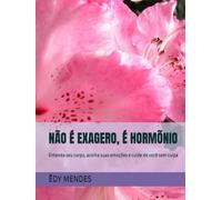 NÃO É EXAGERO, É HORMÕNIO: Entenda seu corpo, acolha suas emoções e cuide de você sem culpa