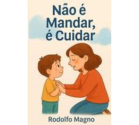 Não é Mandar, é Cuidar: livro infantil que ajuda crianças e famílias a entenderem o verdadeiro significado da obediência, respeito às regras e comportamento com amor