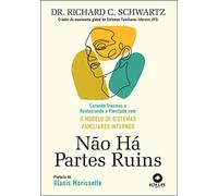 Nao ha partes ruins curando traumas e restaurando a plenitude com o modelo de sistemas familiares internos (Em Portugues do Brasil)