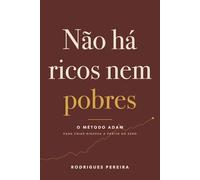 Nāo há ricos nem pobres: O método ADAM para criar riqueza a partir do zero