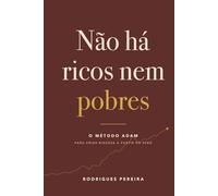 Nāo há ricos nem pobres: O método ADAM para criar riqueza a partir do zero