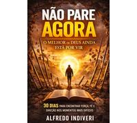 Não Pare Agora: O Melhor de Deus Ainda Está por Vir: 30 dias para encontrar força, fé e direção nos momentos mais difíceis