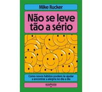 Não se leve tão a sério Como novos hábitos podem te ajudar a encontrar a alegria no dia a dia - Mike Rucker - Academia - ebook (ePub) - Livre