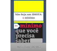 Não seja um idiota:: O mínimo do mínimo que você precisa saber
