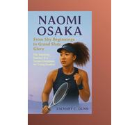 NAOMI OSAKA FROM SHY BEGINNINGS TO GRAND SLAM GLORY: The Inspiring Journey of a Tennis Champion for Young Readers