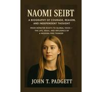NAOMI SEIBT: A BIOGRAPHY OF COURAGE, REASON, AND INDEPENDENT THOUGHT: FROM MÜNSTER ROOTS TO GLOBAL VOICE - THE LIFE, IDEAS, AND INFLUENCE OF A MODERN FREE THINKER