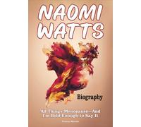 Naomi Watts Biography: All Things Menopause-And I’m Bold Enough to Say It